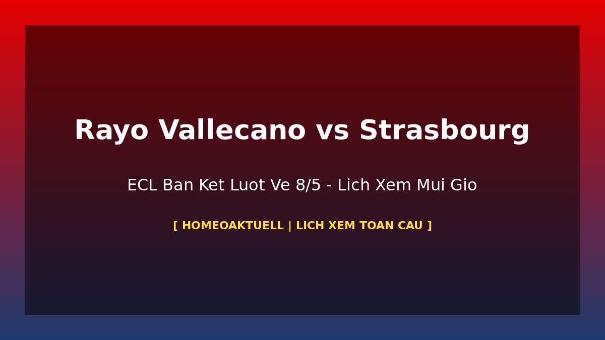 Rayo Vallecano vs Strasbourg ECL ban ket luot ve 8/5/2026 lich xem mui gio